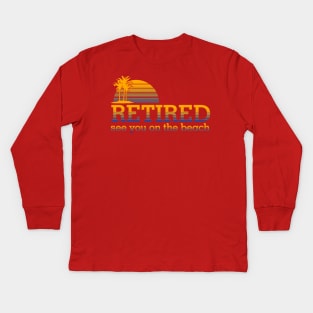 Retired See You On the Beach Kids Long Sleeve T-Shirt